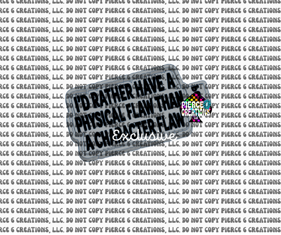I'D RATHER HAVE A PHYSICAL FLAW THAN A CHARACTER MOLD