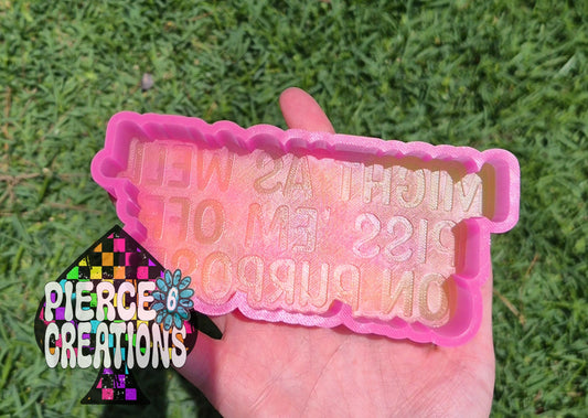 MIGHT AS WELL PISS 'EM OFF ON PURPOSE Mold
